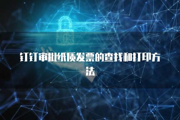 钉钉审批纸质发票的查找和打印方法