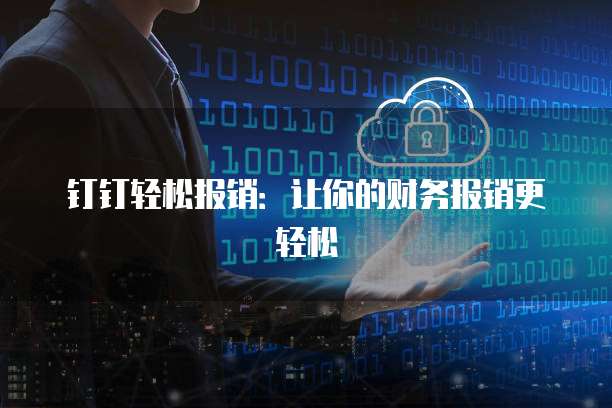 钉钉轻松报销:让你的财务报销更轻松
