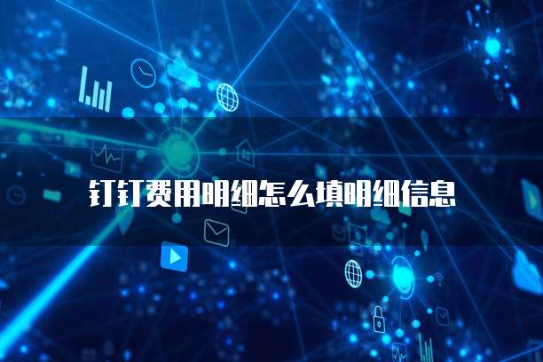 钉钉费用明细怎么填明细信息