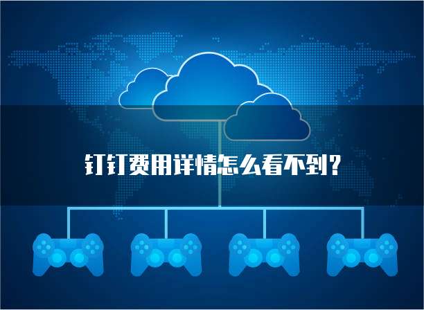 钉钉费用详情怎么看不到?