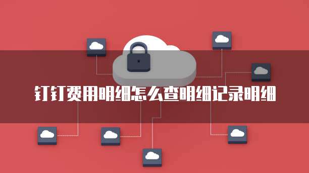 钉钉费用明细怎么查明细记录明细