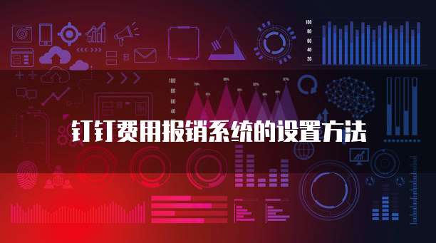 钉钉费用报销系统的设置方法
