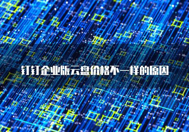 钉钉企业版云盘价格不一样的原因