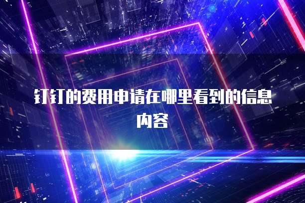钉钉的费用申请在哪里看到的信息内容
