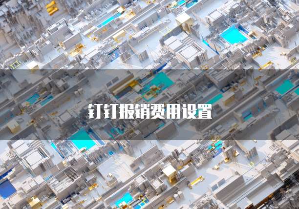 钉钉报销费用设置