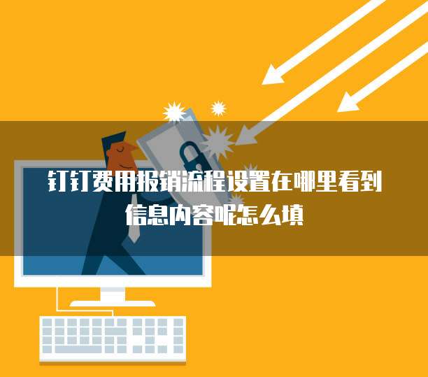 钉钉费用报销流程设置在哪里看到信息内容呢怎么填