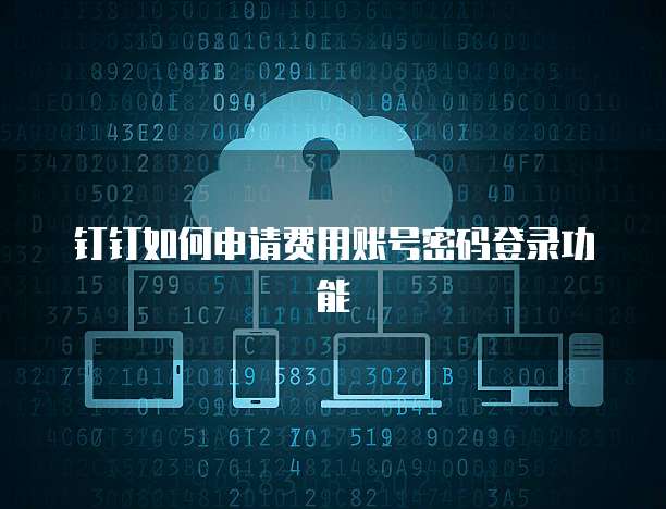 钉钉如何申请费用账号密码登录功能