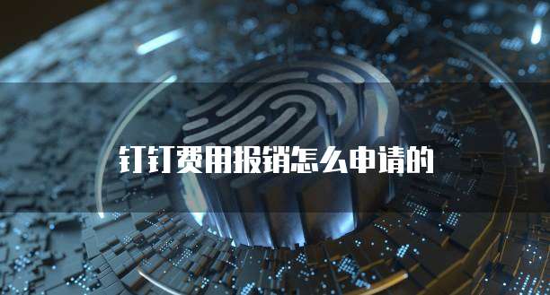 钉钉费用报销怎么申请的