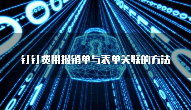 钉钉费用报销单与表单关联的方法