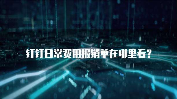 钉钉日常费用报销单在哪里看?