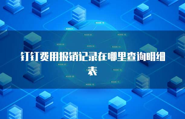 钉钉费用报销记录在哪里查询明细表