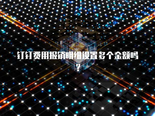 钉钉费用报销明细设置多个金额吗？