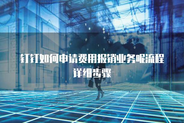 钉钉如何申请费用报销业务呢流程详细步骤
