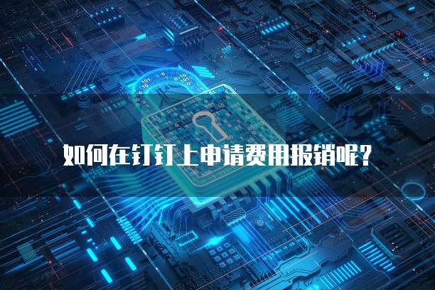 如何在钉钉上申请费用报销呢?