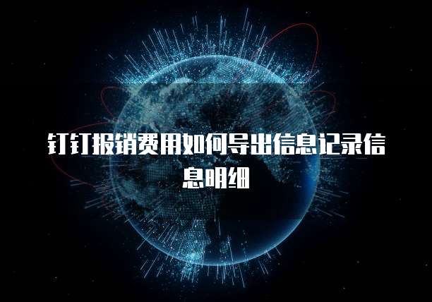 钉钉报销费用如何导出信息记录信息明细