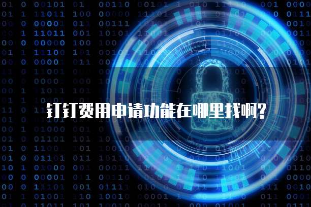 钉钉费用申请功能在哪里找啊?