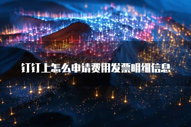 钉钉上怎么申请费用发票明细信息