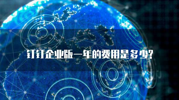 钉钉企业版一年的费用是多少?