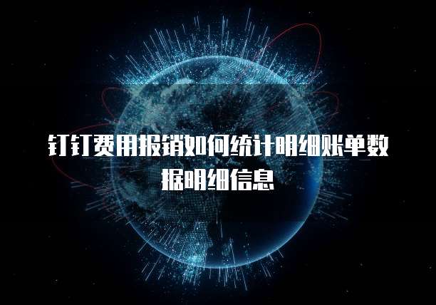 钉钉费用报销如何统计明细账单数据明细信息