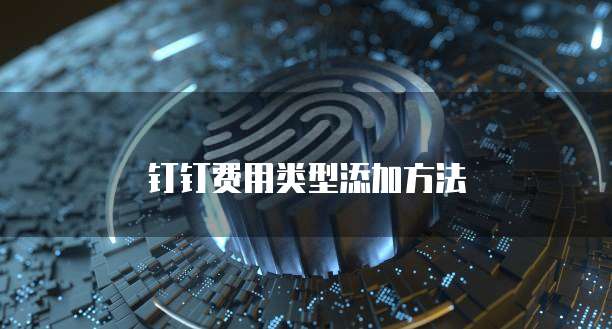 钉钉费用类型添加方法