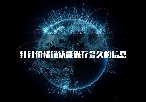 钉钉价格确认能保存多久的信息