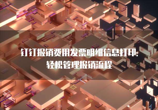 钉钉报销费用发票明细信息打印:轻松管理报销流程