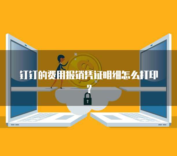 钉钉的费用报销凭证明细怎么打印?