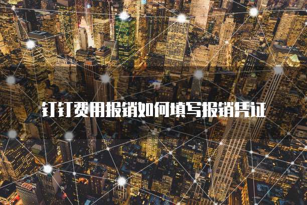 钉钉费用报销如何填写报销凭证