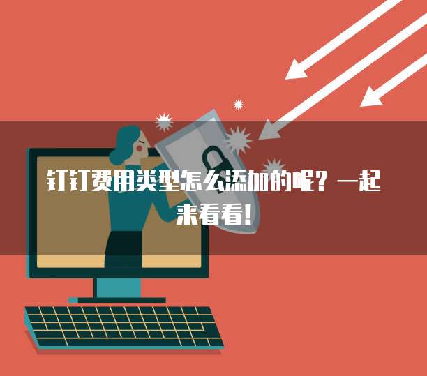 钉钉费用类型怎么添加的呢?一起来看看!