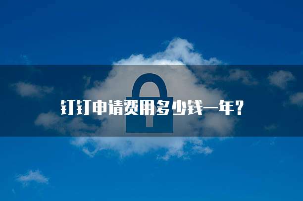 钉钉申请费用多少钱一年?