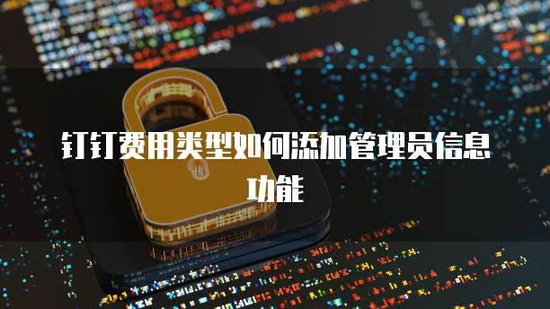 钉钉费用类型如何添加管理员信息功能