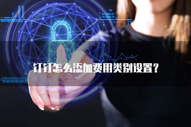 钉钉怎么添加费用类别设置？