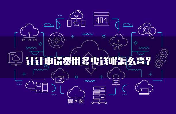 钉钉申请费用多少钱呢怎么查?