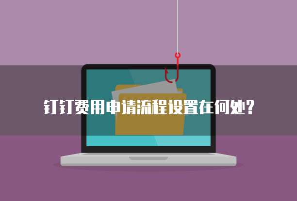 钉钉费用申请流程设置在何处?