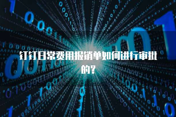 钉钉日常费用报销单如何进行审批的?