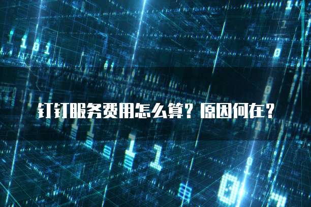 钉钉服务费用怎么算?原因何在?