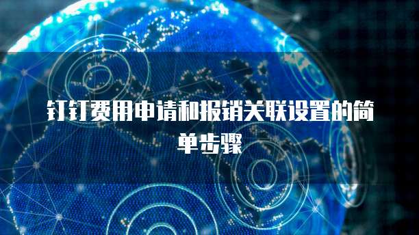 钉钉费用申请和报销关联设置的简单步骤