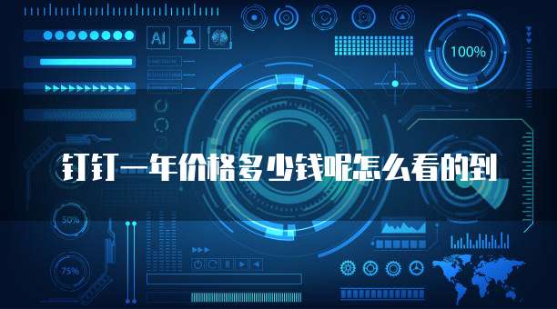 钉钉一年价格多少钱呢怎么看的到