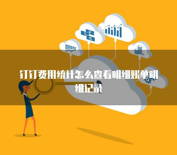 钉钉费用统计怎么查看明细账单明细记录
