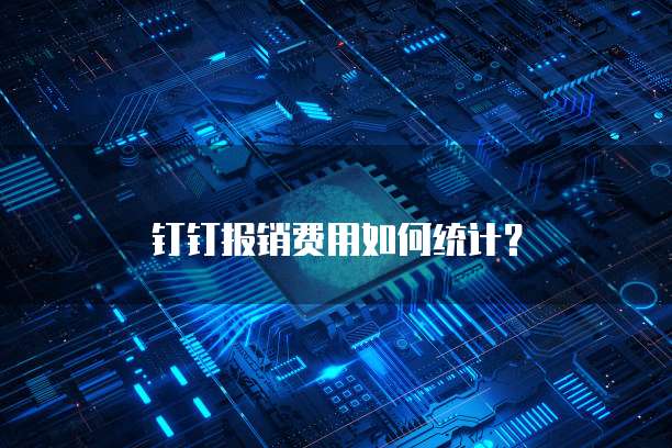 钉钉报销费用如何统计?