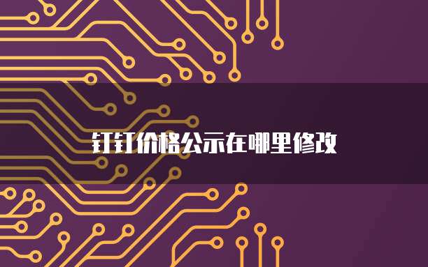 钉钉价格公示在哪里修改