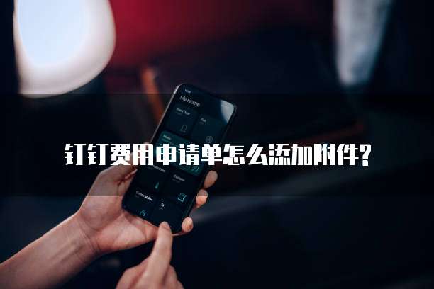 钉钉费用申请单怎么添加附件?