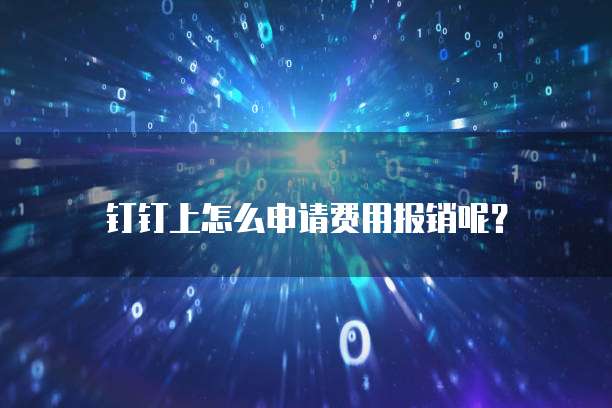 钉钉上怎么申请费用报销呢?