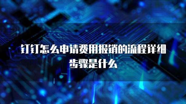 钉钉怎么申请费用报销的流程详细步骤是什么