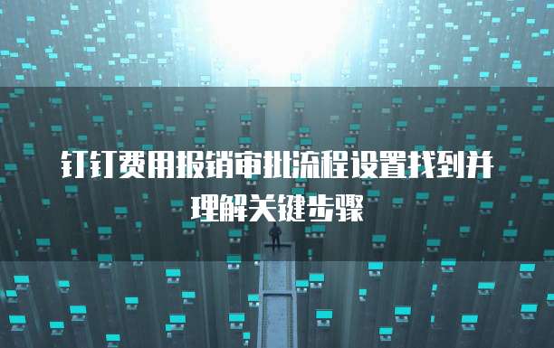 钉钉费用报销审批流程设置找到并理解关键步骤