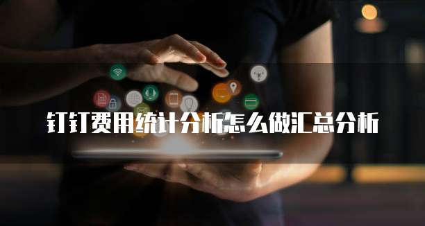钉钉费用统计分析怎么做汇总分析