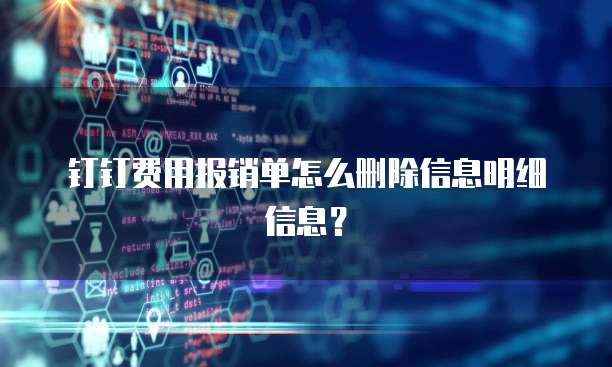 钉钉费用报销单怎么删除信息明细信息?