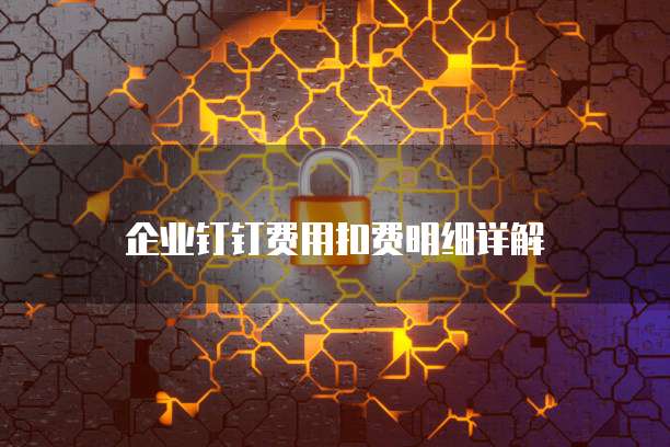 企业钉钉费用扣费明细详解