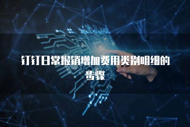 钉钉日常报销增加费用类别明细的步骤