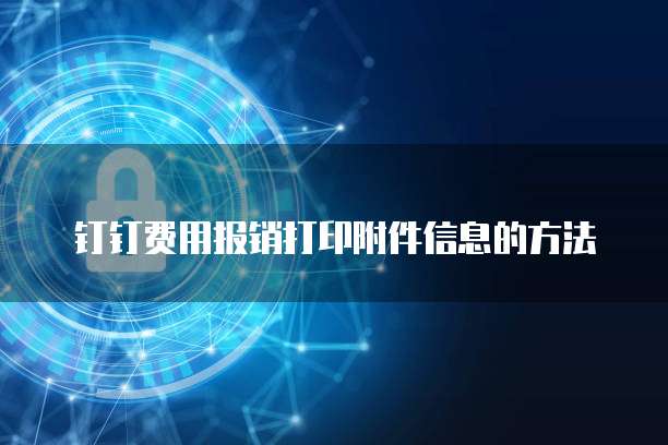 钉钉费用报销打印附件信息的方法